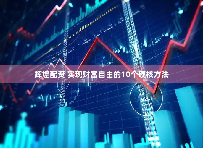 辉煌配资 实现财富自由的10个硬核方法