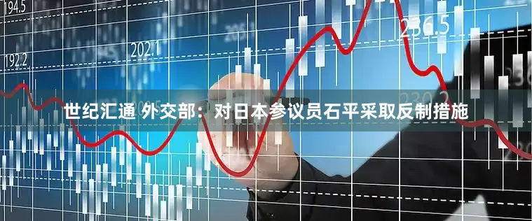 世纪汇通 外交部：对日本参议员石平采取反制措施